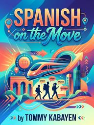 Icon image Spanish on the Move: Master Spanish for Real Travel Situations