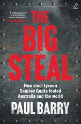 Icon image The Big Steal: How steel tycoon Sanjeev Gupta fooled Australia and the world