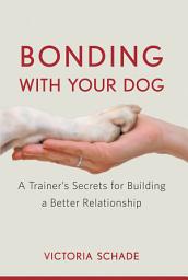 Icon image Bonding with Your Dog: A Trainer's Secrets for Building a Better Relationship
