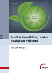 Icon image Berufliche Umweltbildung zwischen Anspruch und Wirklichkeit: Eine Systemanalyse