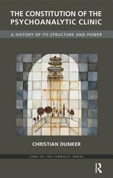 Icon image The Constitution of the Psychoanalytic Clinic: A History of its Structure and Power
