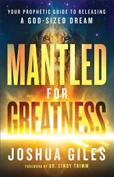 Icon image Mantled for Greatness: Your Prophetic Guide to Releasing a God-Sized Dream