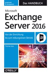 Icon image Microsoft Exchange Server 2016 – Das Handbuch: Von der Einrichtung bis zum reibungslosen Betrieb