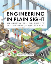 Icon image Engineering in Plain Sight: An Illustrated Field Guide to the Constructed Environment