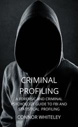 Icon image Criminal Profiling: A Forensic and Criminal Psychology Guide to FBI And Statistical Profiling