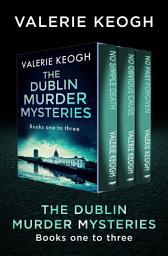 Icon image The Dublin Murder Mysteries Books One to Three: No Simple Death, No Obvious Cause, and No Past Forgiven