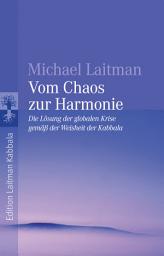 Icon image Vom Chaos zur Harmonie: Die Lösung der globalen Krise gemäß der Weisheit der Kabbala