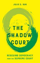 Icon image The Shadow Court: Rescuing Democracy from the Supreme Court