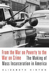 Icon image From the War on Poverty to the War on Crime: The Making of Mass Incarceration in America