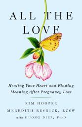 Icon image All the Love: Healing Your Heart and Finding Meaning After Pregnancy Loss