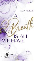 Icon image A Breath Is All We Have: Liebesroman