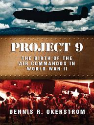 Icon image Project 9: The Birth of the Air Commandos in World War II