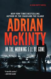 Icon image In the Morning I’ll Be Gone: A Detective Sean Duffy Novel