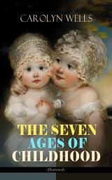 Icon image THE SEVEN AGES OF CHILDHOOD (Illustrated): Children's Book Classic