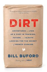 Icon image Dirt: Adventures in Lyon as a Chef in Training, Father, and Sleuth Looking for the Secret of French Cooking