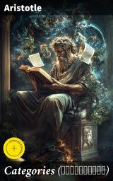 Icon image Categories (Κατηγορίαι): Enriched edition. Exploring Reality through Aristotle's Categories: A Systematic Analysis of Ontology and Logic