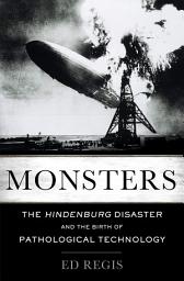 Icon image Monsters: The Hindenburg Disaster and the Birth of Pathological Technology