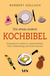 Icon image Die etwas andere Kochbibel: Erstaunliche Fakten zu Lebensmitteln, ihrer Zubereitung und ihrem Genuss