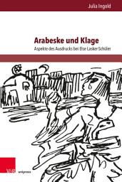 Icon image Arabeske und Klage: Aspekte des Ausdrucks bei Else Lasker-Schüler