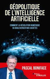 Icon image Géopolitique de l'intelligence artificielle: Comment la révolution numérique va bouleverser nos sociétés