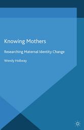 Icon image Knowing Mothers: Researching Maternal Identity Change