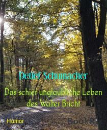 Icon image Das schier unglaubliche Leben des Walter Bricht