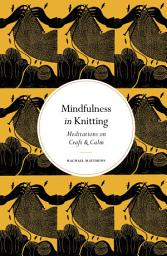 Icon image Mindfulness in Knitting: Meditations on Craft & Calm