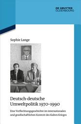 Icon image Deutsch-deutsche Umweltpolitik 1970–1990: Eine Verflechtungsgeschichte im internationalen und gesellschaftlichen Kontext des Kalten Krieges