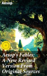 Icon image Aesop's Fables: A New Revised Version From Original Sources: Enriched edition. Timeless Moral Tales for Modern Readers