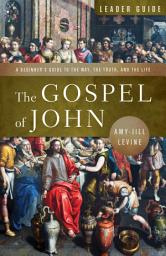 Icon image The Gospel of John Leader Guide: A Beginner’s Guide to the Way, the Truth, and the Life
