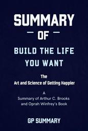 Icon image Summary of Build the Life You Want By Arthur C. Brooks and Oprah Winfrey: The Art and Science of Getting Happier