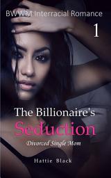 Icon image The Billionaire's Seduction 1 (BWWM Interracial Romance Short Stories): Divorced Single Mom