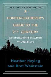 Icon image A Hunter-Gatherer's Guide to the 21st Century: Evolution and the Challenges of Modern Life