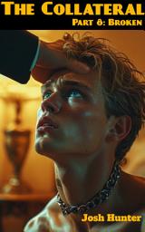 Icon image The Collateral -- Part 8: Broken (a dystopian bound and claimed captive MM dark romance)