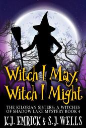 Icon image Witch I May, Witch I Might: The Kilorian Sisters: A Witches of Shadow Lake Mystery Book 4