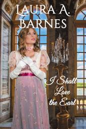 Icon image I Shall Love the Earl: A Scandalous Steamy Historical Regency Romance