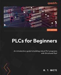 Icon image PLCs for Beginners: An introductory guide to building robust PLC programs with Structured Text