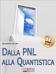Icon image Dalla PNL alla Quantistica: Il Più Approfondito Studio su PNL e Fisica Quantistica per Ottenere le Tecniche Eccellenti per lo Sviluppo Umano