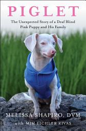 Icon image Piglet: The Unexpected Story of a Deaf, Blind, Pink Puppy and His Family