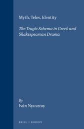 Icon image Myth, Telos, Identity: The Tragic Schema in Greek and Shakespearean Drama