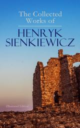 Icon image The Collected Works of Henryk Sienkiewicz (Illustrated Edition): Quo Vadis, In Desert and Wilderness, With Fire and Sword, The Deluge, Pan Michael, Children of the Soil, On the Field of Glory, Whirlpools, Without Dogma, In Vain