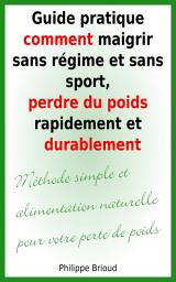 Icon image Guide pratique comment maigrir sans régime et sans sport, perdre du poids rapidement et durablement Méthode simple et alimentation naturelle pour votre perte de poids