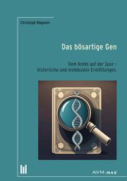 Icon image Das bösartige Gen: Dem Krebs auf der Spur – historische und molekulare Ermittlungen.