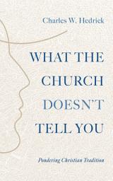 Icon image What the Church Doesn’t Tell You: Pondering Christian Tradition
