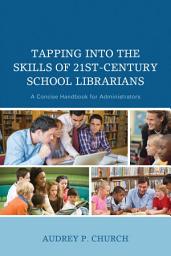 Icon image Tapping into the Skills of 21st-Century School Librarians: A Concise Handbook for Administrators