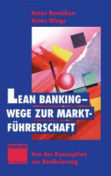 Icon image Lean Banking — Wege zur Marktführerschaft: Von der Konzeption zur Realisierung