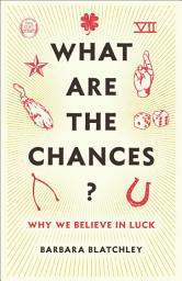 Icon image What Are the Chances?: Why We Believe in Luck