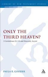 Icon image Only the Third Heaven?: 2 Corinthians 12.1-10 and Heavenly Ascent