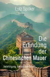 Icon image Die Erfindung der Chinesischen Mauer: Verteidigung, Grenze und Schutz, Ausgabe 47