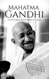 Icon image Mahatma Gandhi: A Life from Beginning to End